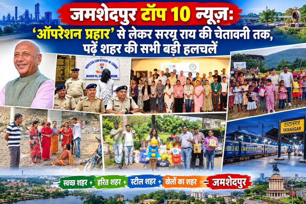 JAMSHEDPUR NEWS:’ऑपरेशन प्रहार’ में तस्कर गिरफ्तार, सरयू राय का अल्टीमेटम और शहर की 10 बड़ी हलचलें एक नज़र में